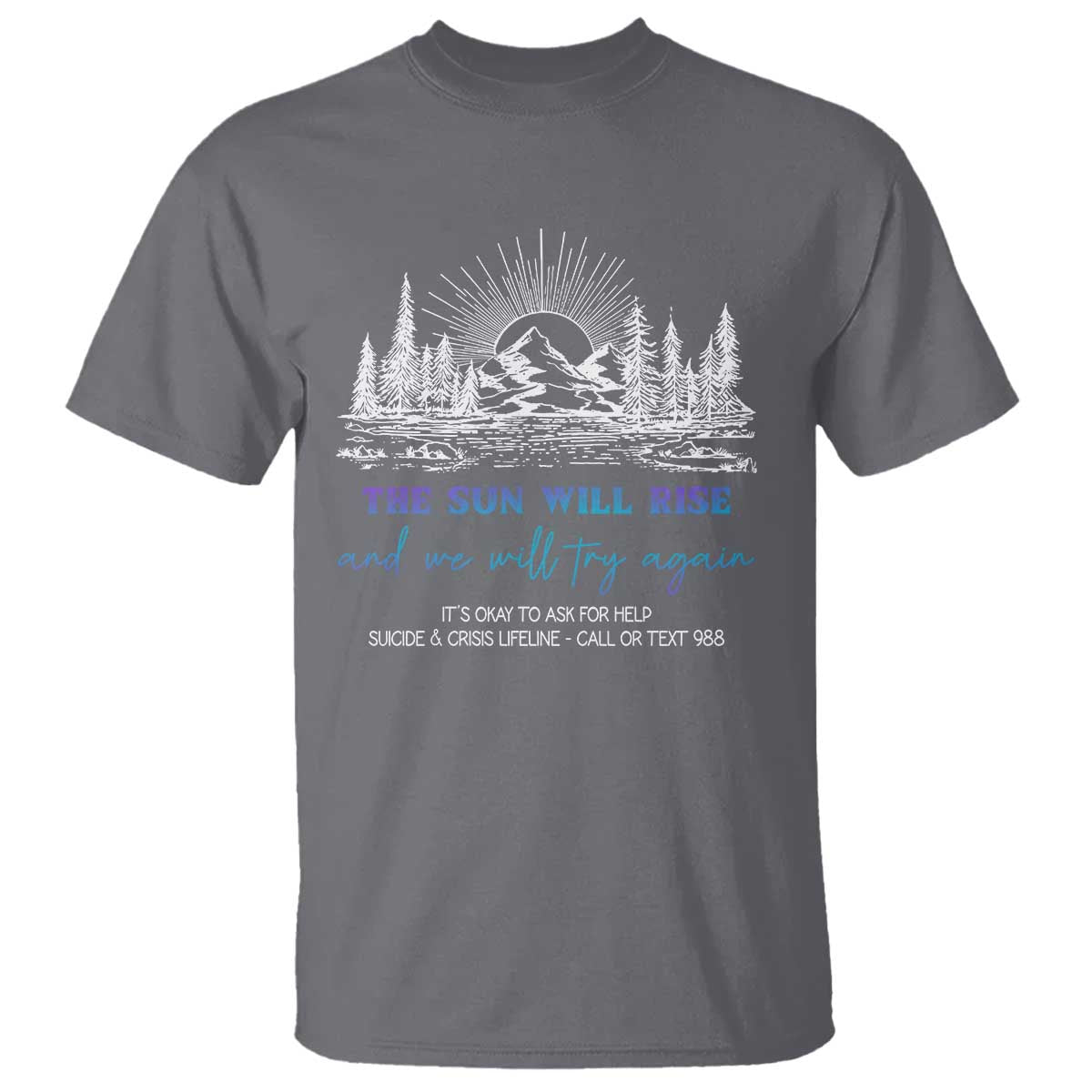 Suicide Prevention T Shirt The Sun Will Rise And We Will Try Again Call Or Text 988 - Wonder Print Shop