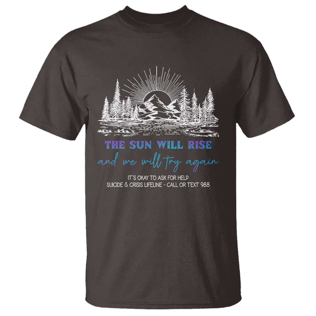 Suicide Prevention T Shirt The Sun Will Rise And We Will Try Again Call Or Text 988 - Wonder Print Shop