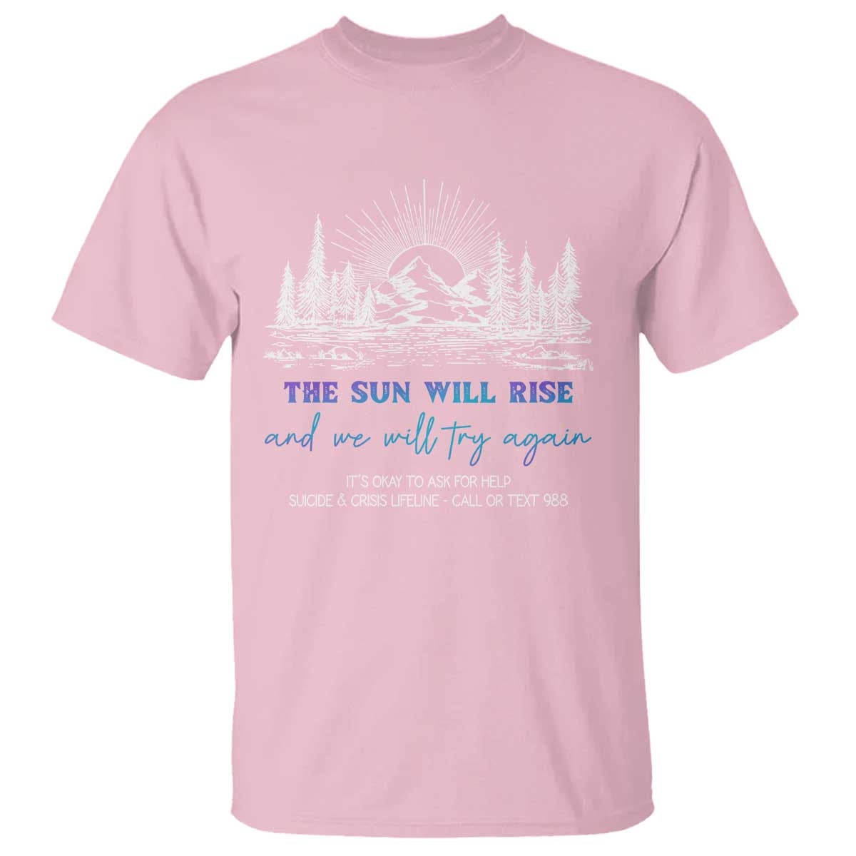Suicide Prevention T Shirt The Sun Will Rise And We Will Try Again Call Or Text 988 - Wonder Print Shop