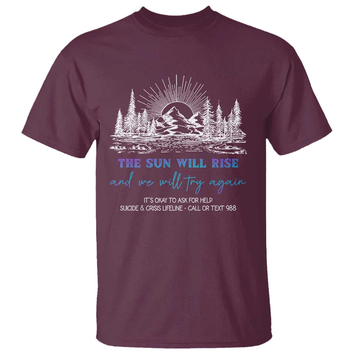 Suicide Prevention T Shirt The Sun Will Rise And We Will Try Again Call Or Text 988 - Wonder Print Shop