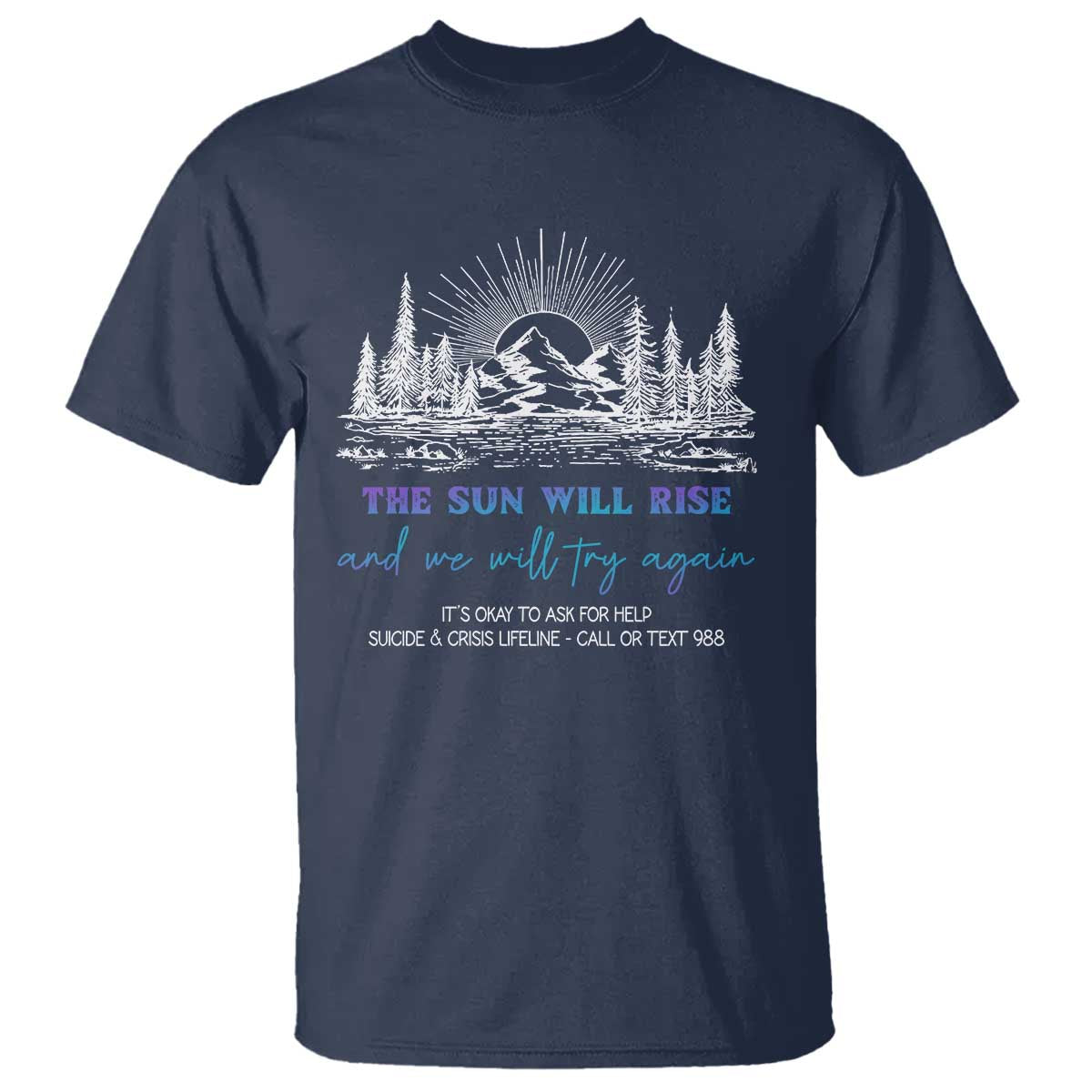 Suicide Prevention T Shirt The Sun Will Rise And We Will Try Again Call Or Text 988 - Wonder Print Shop