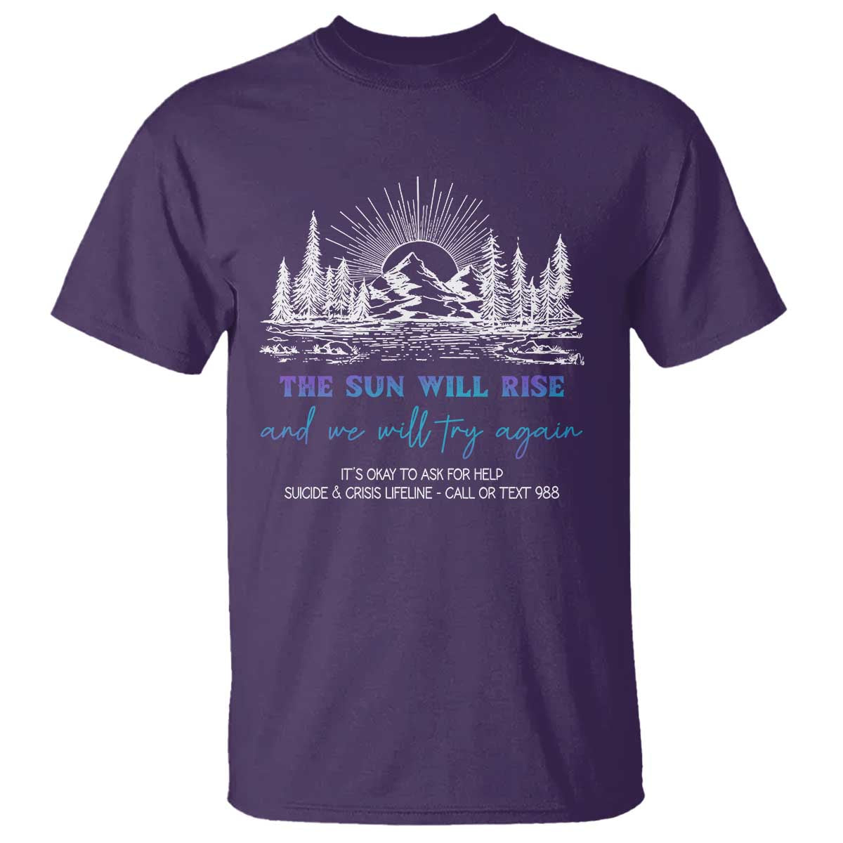 Suicide Prevention T Shirt The Sun Will Rise And We Will Try Again Call Or Text 988 - Wonder Print Shop
