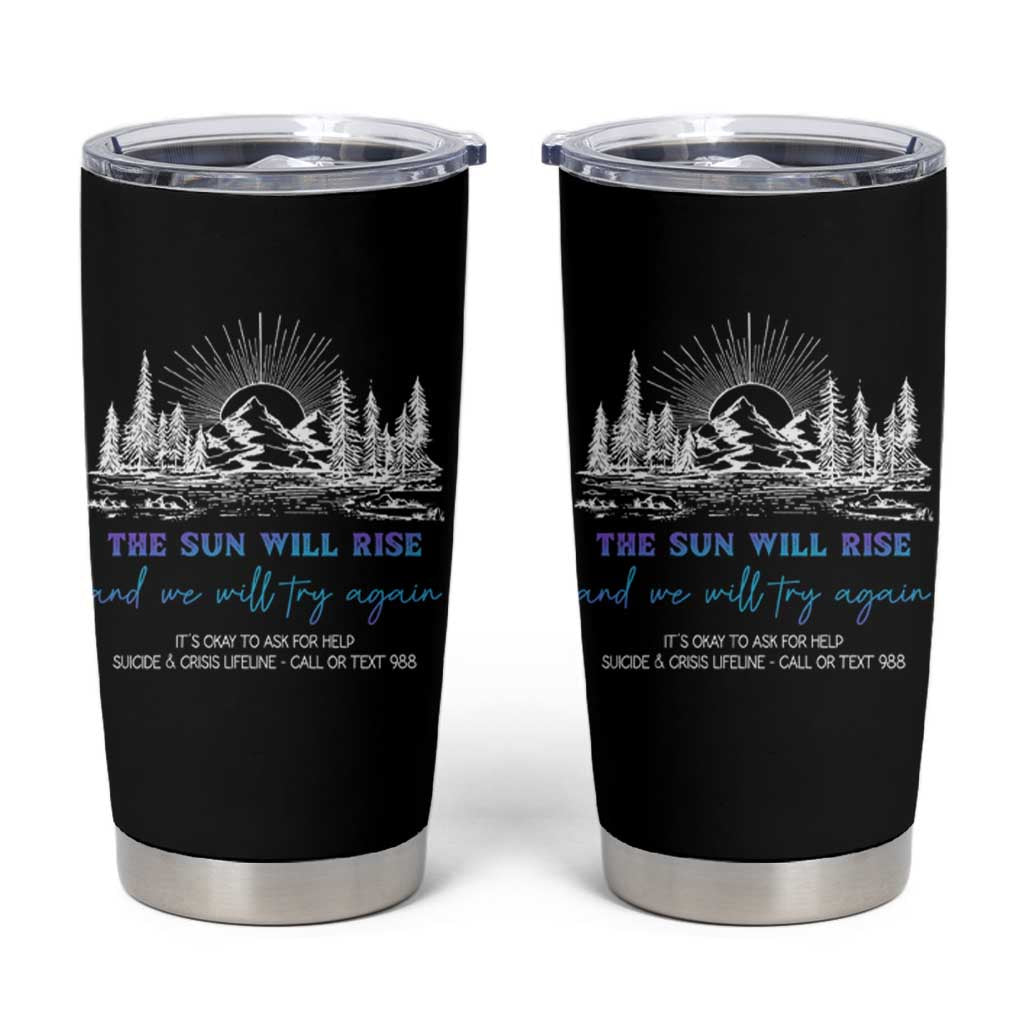 Suicide Prevention Tumbler Cup The Sun Will Rise And We Will Try Again Call Or Text 988