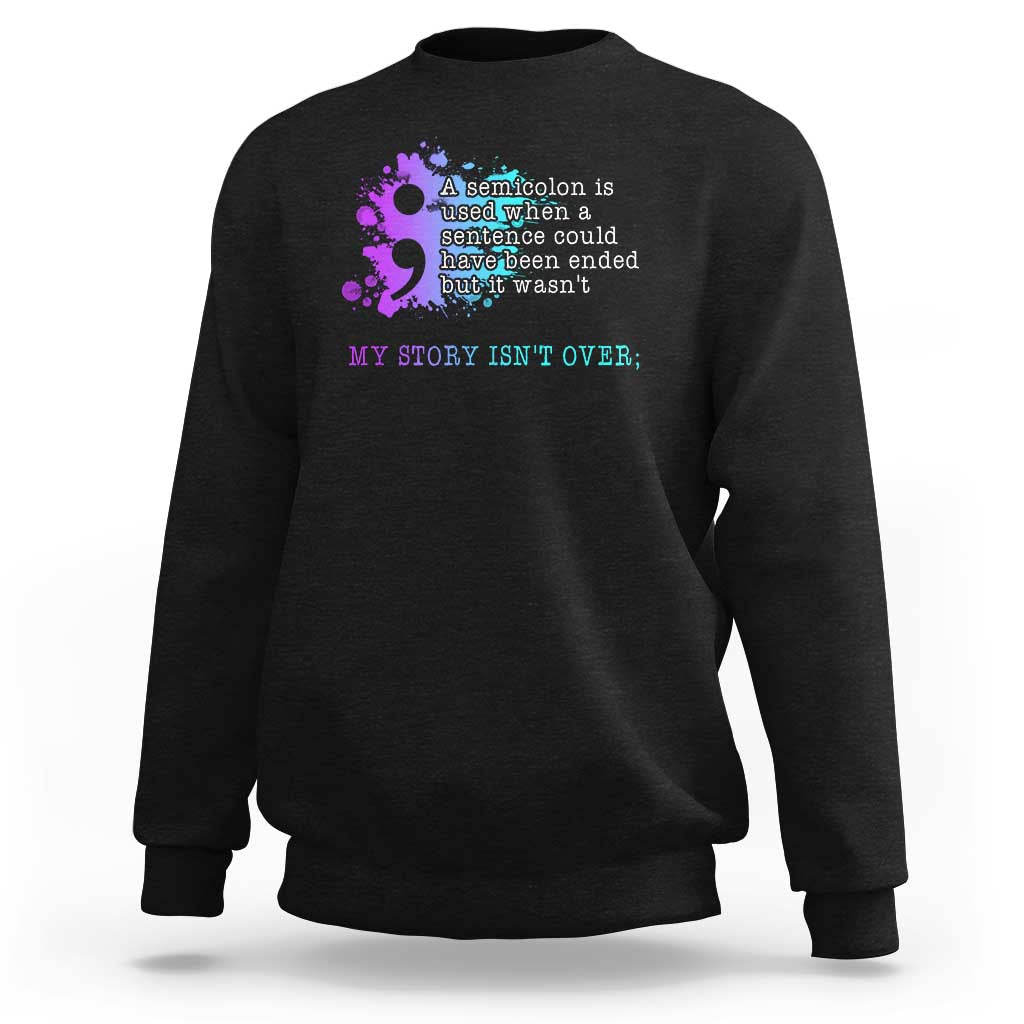 Semicolon Suicide Prevention Sweatshirt My Story Is Not Over - Wonder Print Shop