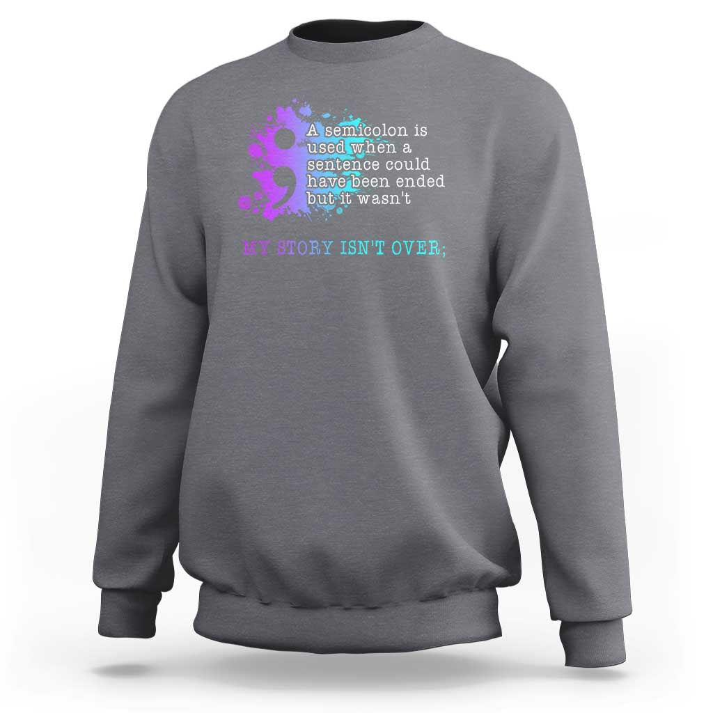 Semicolon Suicide Prevention Sweatshirt My Story Is Not Over - Wonder Print Shop