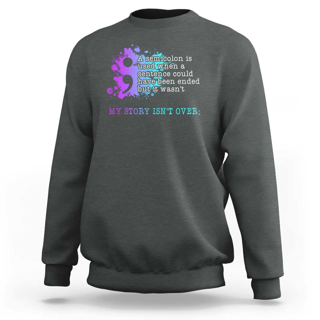 Semicolon Suicide Prevention Sweatshirt My Story Is Not Over - Wonder Print Shop