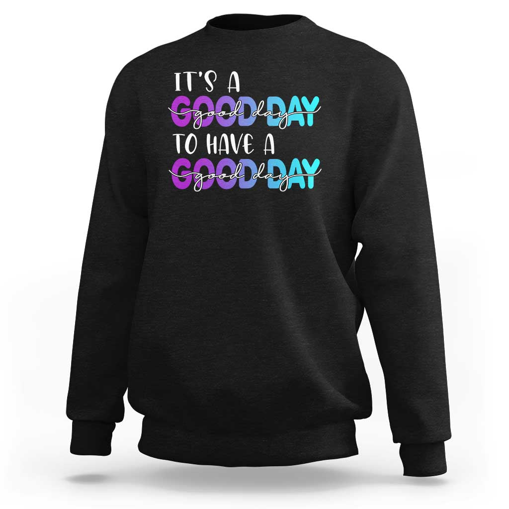 Suicide Prevention Sweatshirt It's A Good Day To Have A Good Day - Wonder Print Shop