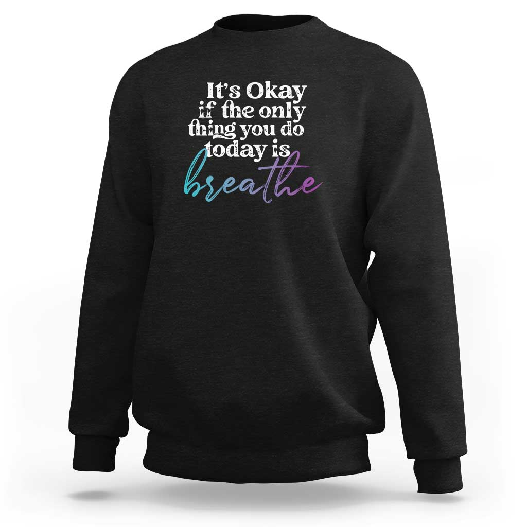 Suicide Prevention Sweatshirt It's Ok If The Only Thing You Did Today Was Breathe - Wonder Print Shop