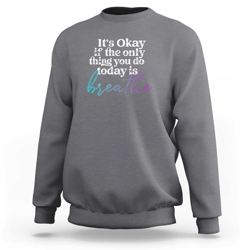 Suicide Prevention Sweatshirt It's Ok If The Only Thing You Did Today Was Breathe - Wonder Print Shop