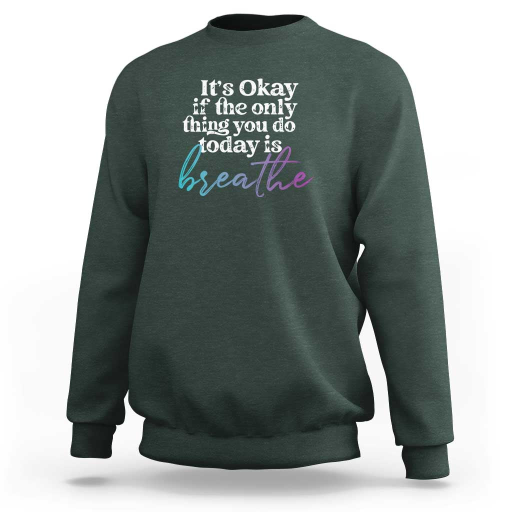 Suicide Prevention Sweatshirt It's Ok If The Only Thing You Did Today Was Breathe - Wonder Print Shop