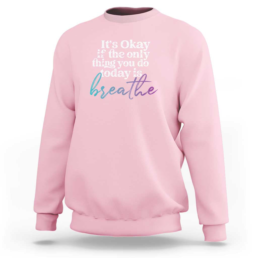 Suicide Prevention Sweatshirt It's Ok If The Only Thing You Did Today Was Breathe - Wonder Print Shop
