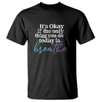 Suicide Prevention T Shirt It's Ok If The Only Thing You Did Today Was Breathe - Wonder Print Shop