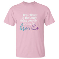 Suicide Prevention T Shirt It's Ok If The Only Thing You Did Today Was Breathe - Wonder Print Shop