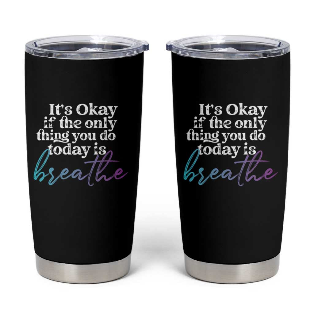 Suicide Prevention Tumbler Cup It's Ok If The Only Thing You Did Today Was Breathe