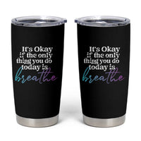 Suicide Prevention Tumbler Cup It's Ok If The Only Thing You Did Today Was Breathe