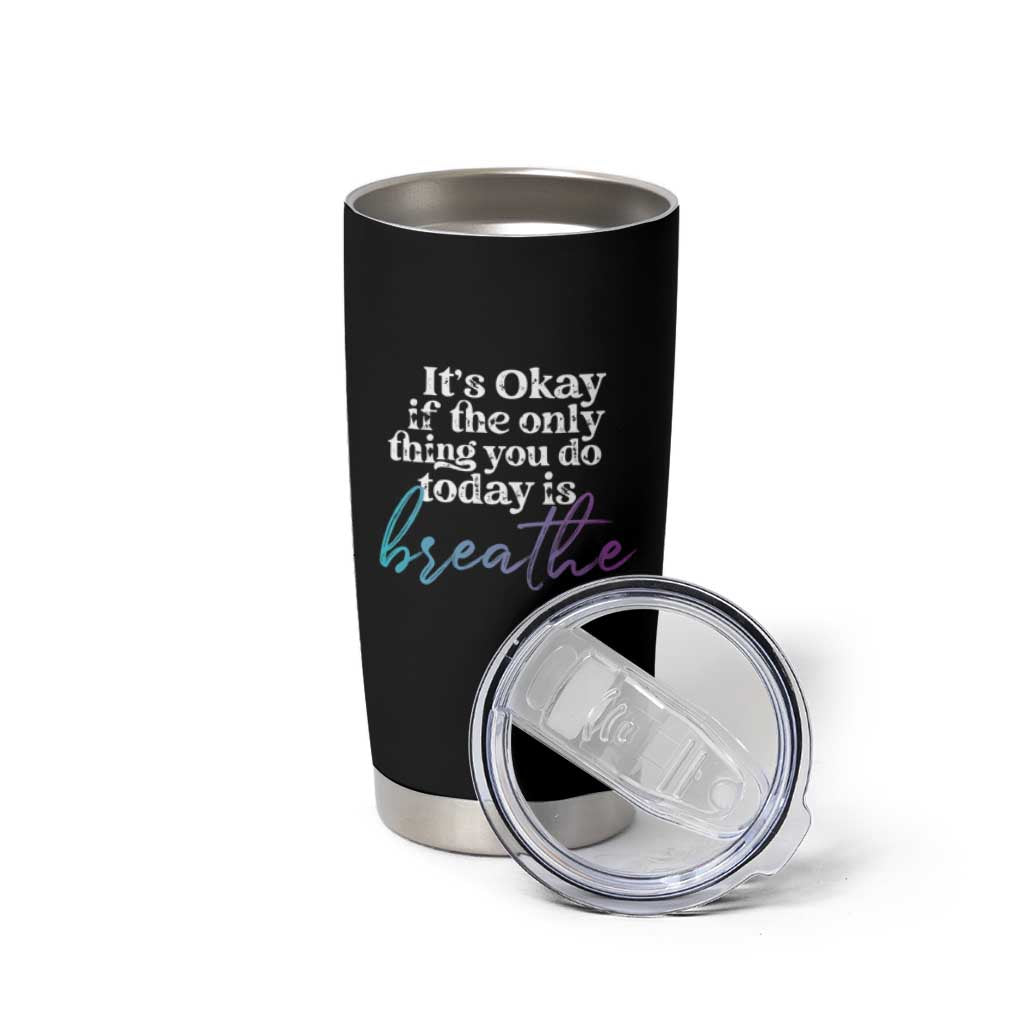 Suicide Prevention Tumbler Cup It's Ok If The Only Thing You Did Today Was Breathe