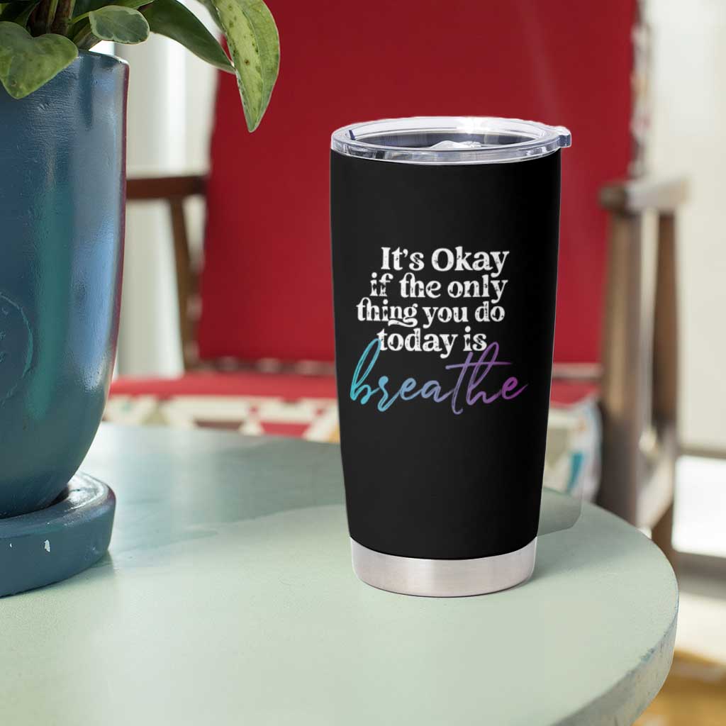 Suicide Prevention Tumbler Cup It's Ok If The Only Thing You Did Today Was Breathe