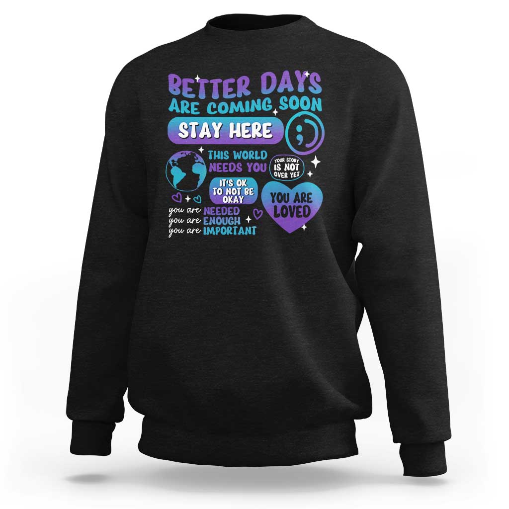 Suicide Prevention Sweatshirt Stay Here Better Dy Are Coming Soon - Wonder Print Shop