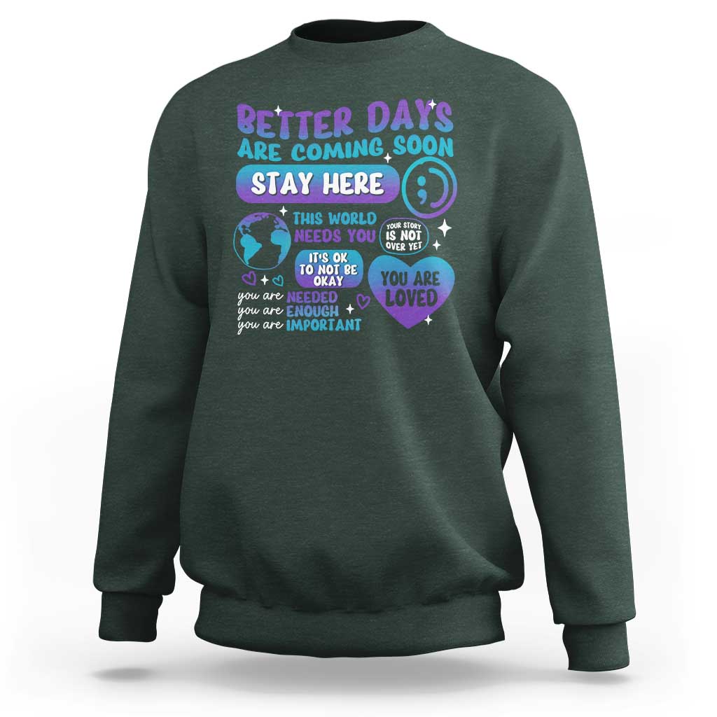 Suicide Prevention Sweatshirt Stay Here Better Dy Are Coming Soon - Wonder Print Shop