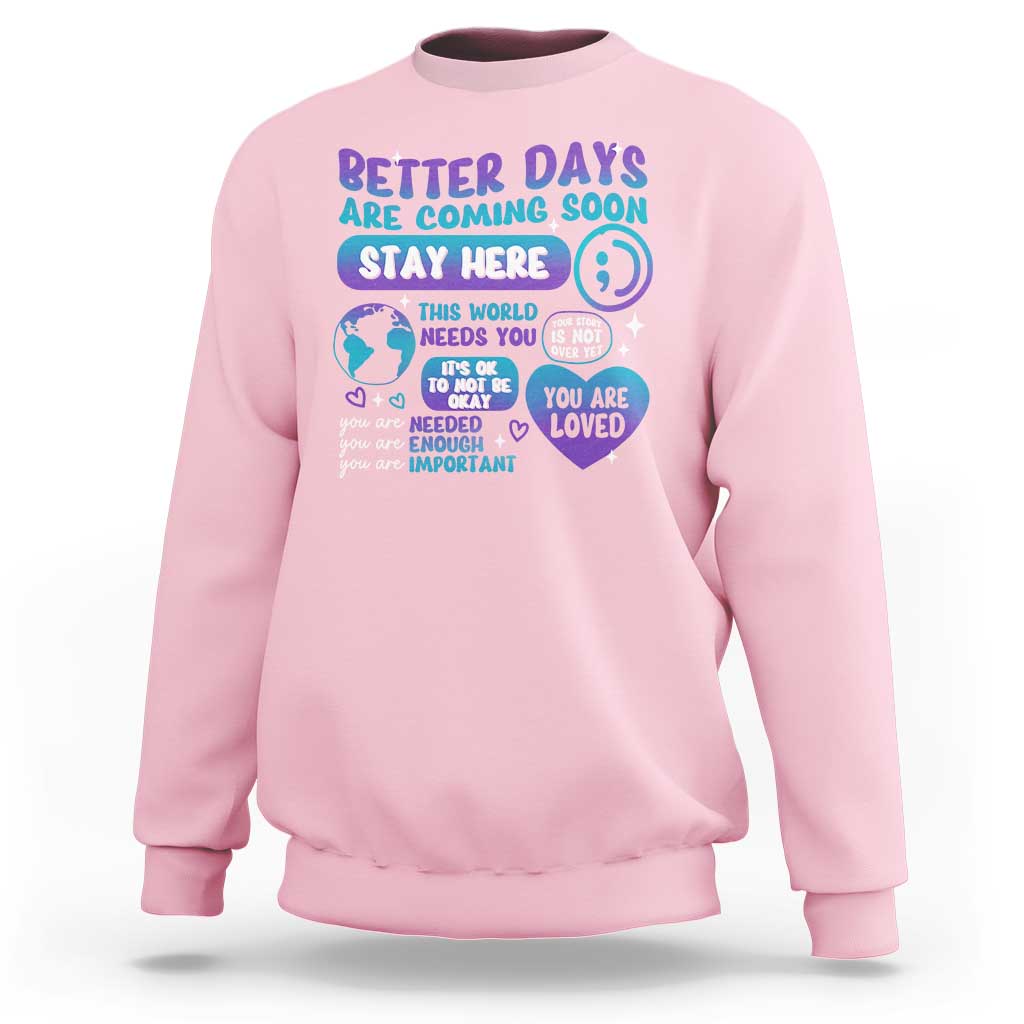 Suicide Prevention Sweatshirt Stay Here Better Dy Are Coming Soon - Wonder Print Shop