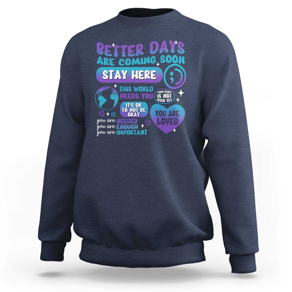 Suicide Prevention Sweatshirt Stay Here Better Dy Are Coming Soon - Wonder Print Shop