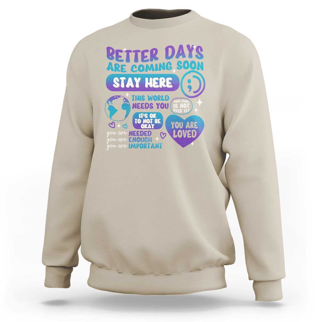 Suicide Prevention Sweatshirt Stay Here Better Dy Are Coming Soon - Wonder Print Shop