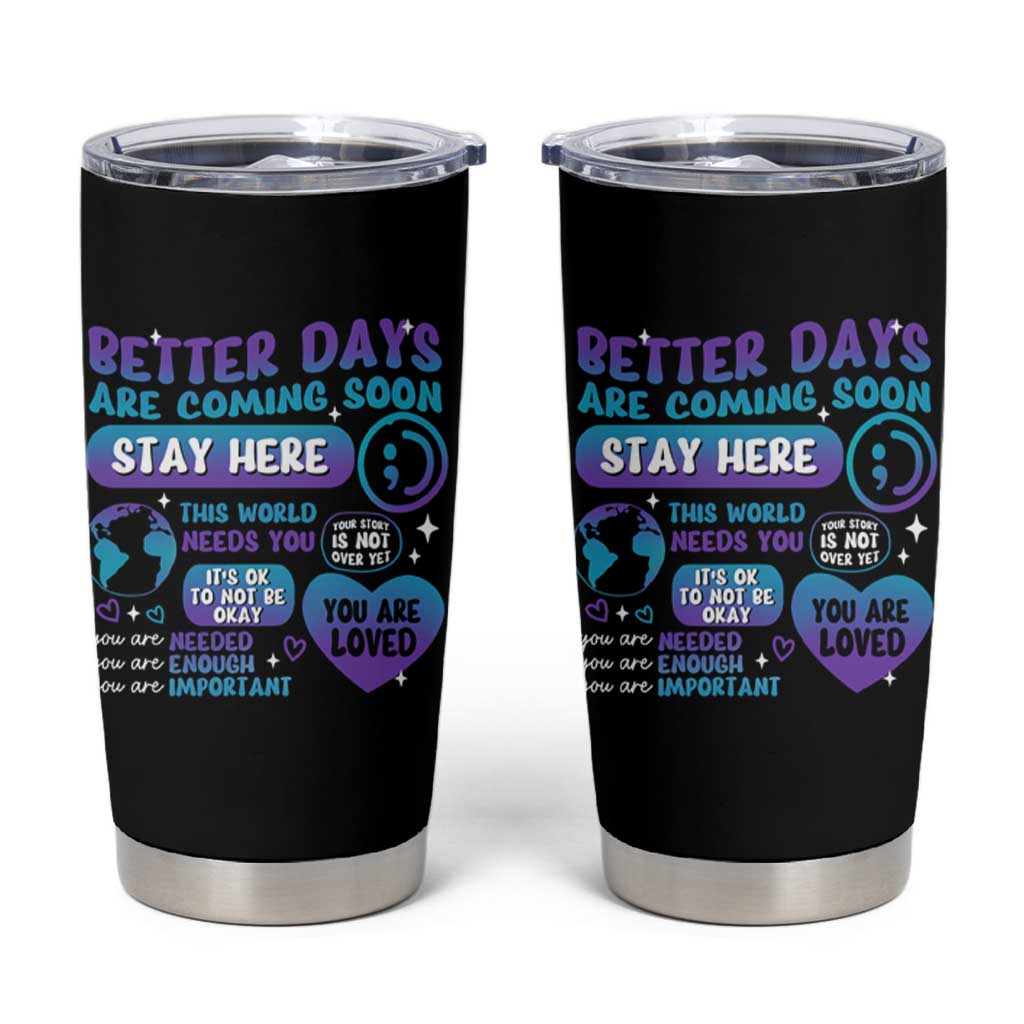 Suicide Prevention Tumbler Cup Stay Here Better Dáy Are Coming Soon