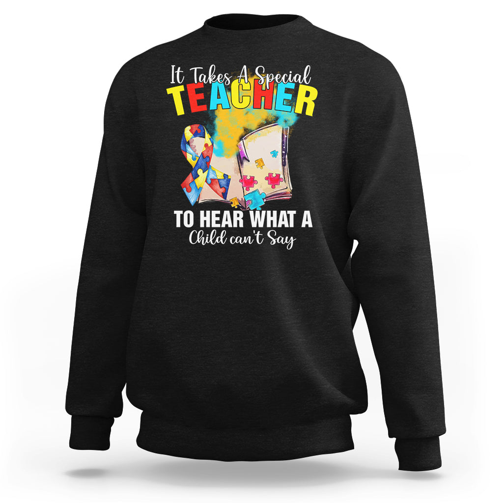 Autism Awareness Sweatshirt It Takes A Special Teacher To Hear What A Child Can't Say - Wonder Print Shop