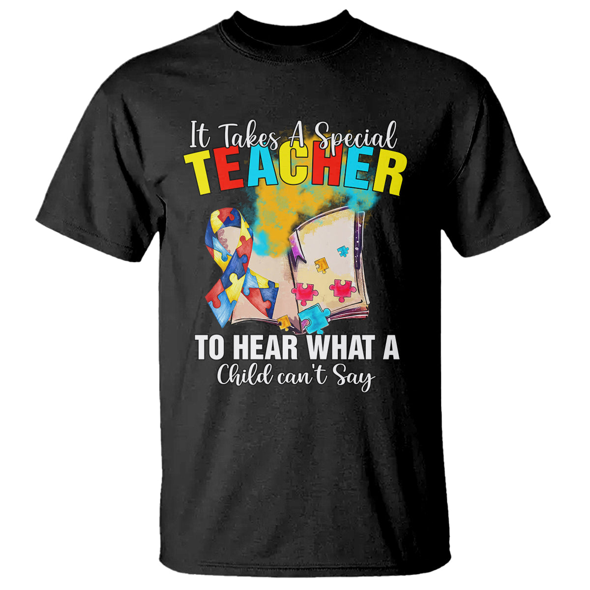 Autism Awareness T Shirt It Takes A Special Teacher To Hear What A Child Can't Say - Wonder Print Shop