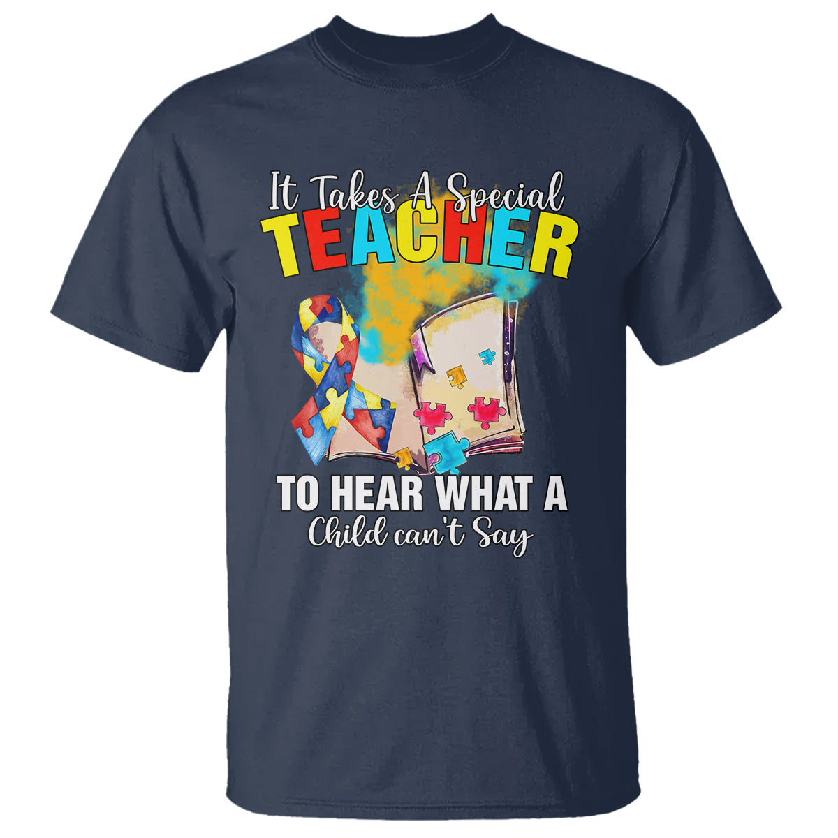 Autism Awareness T Shirt It Takes A Special Teacher To Hear What A Child Can't Say - Wonder Print Shop