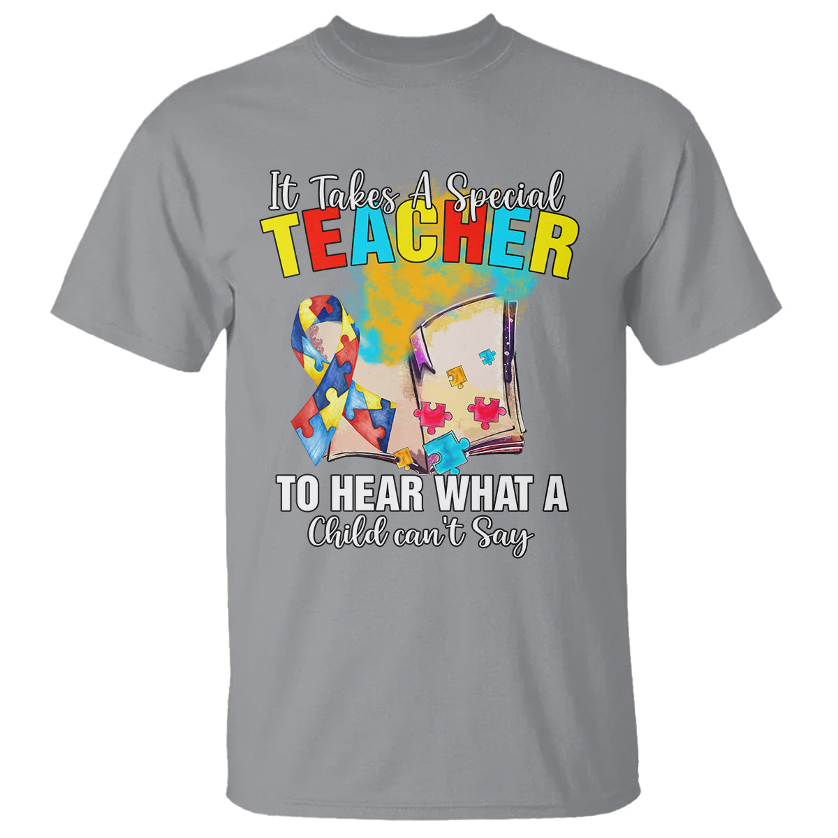 Autism Awareness T Shirt It Takes A Special Teacher To Hear What A Child Can't Say - Wonder Print Shop