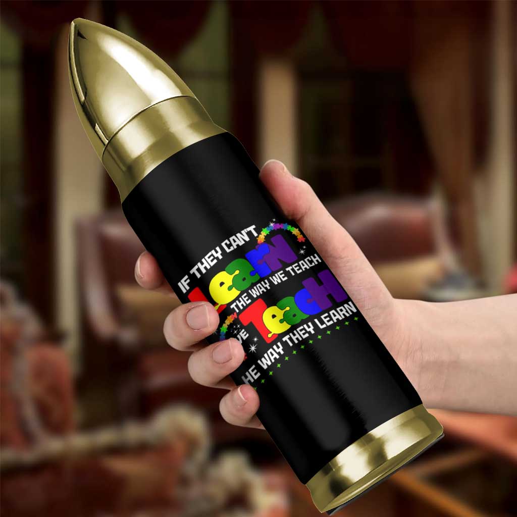 Autism Awareness Bullet Tumbler If They Can't Learn The Way We Teach Teach The Way They Learn Teacher