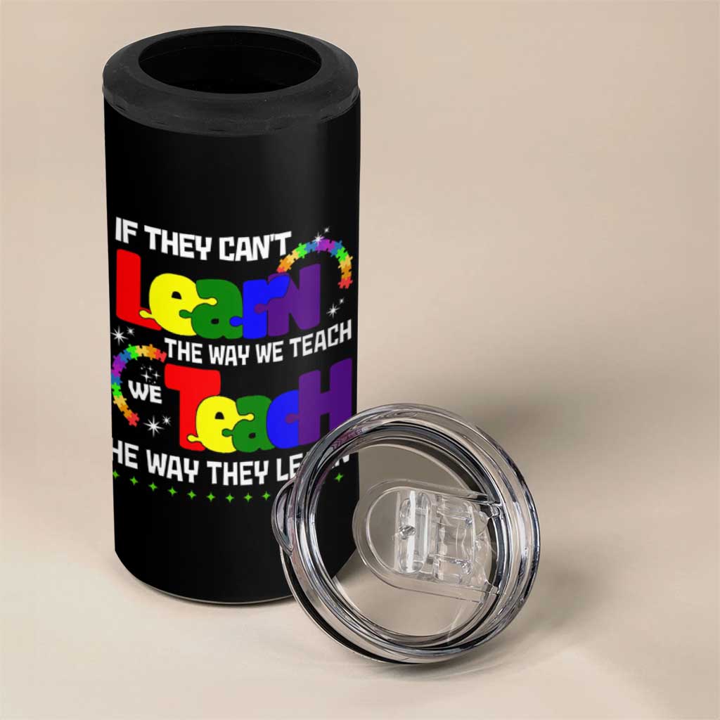Autism Awareness 4 in 1 Can Cooler Tumbler If They Can't Learn The Way We Teach Teach The Way They Learn Teacher