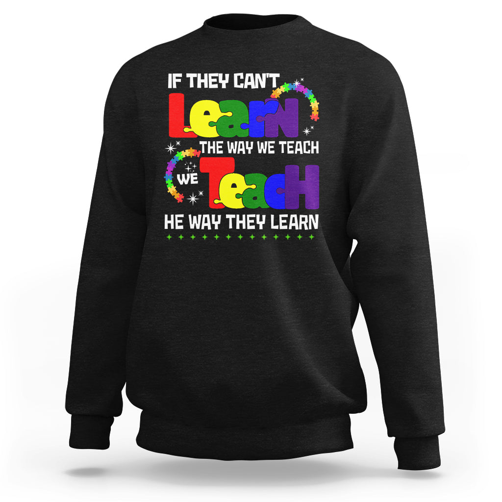 Autism Awareness Sweatshirt If They Can't Learn The Way We Teach Teach The Way They Learn Teacher - Wonder Print Shop