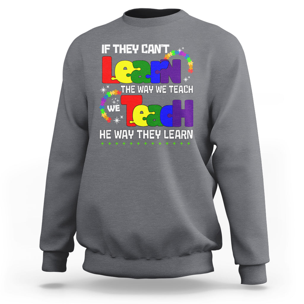 Autism Awareness Sweatshirt If They Can't Learn The Way We Teach Teach The Way They Learn Teacher - Wonder Print Shop