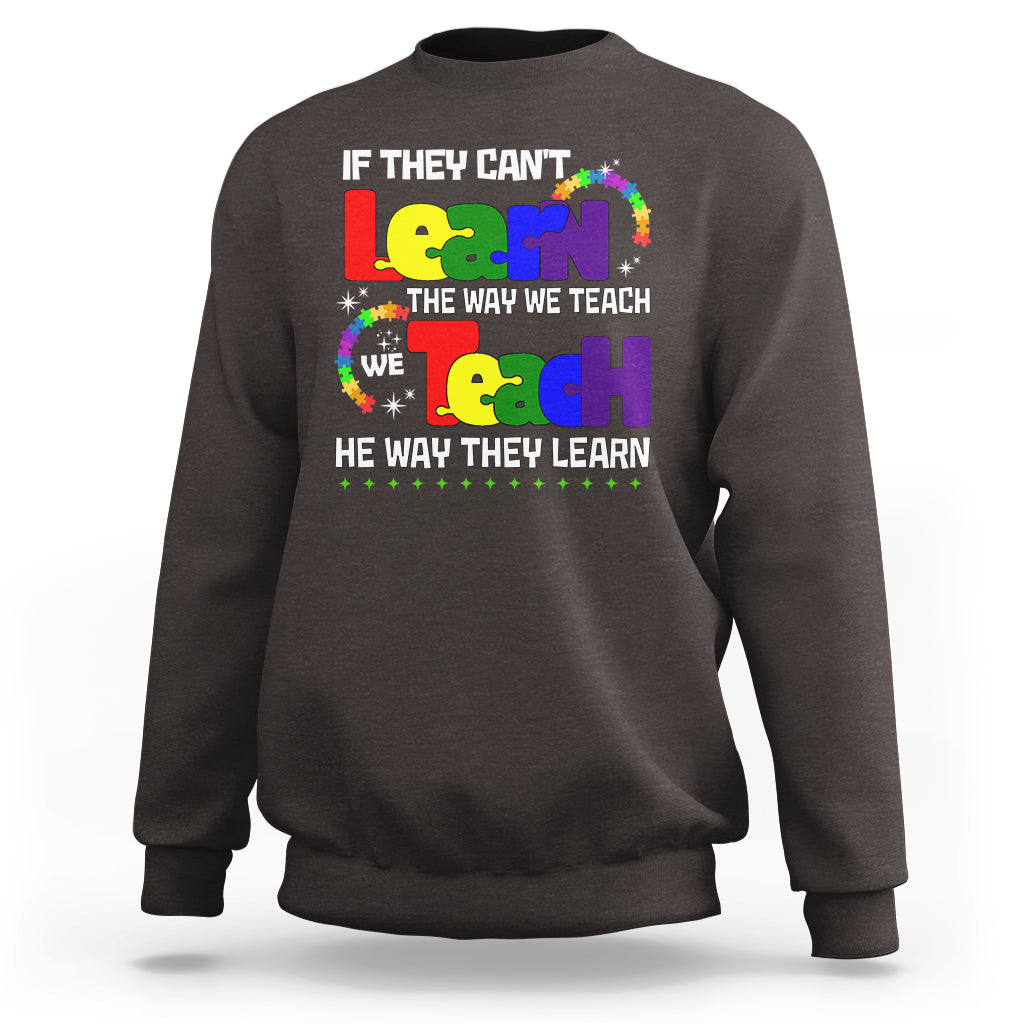Autism Awareness Sweatshirt If They Can't Learn The Way We Teach Teach The Way They Learn Teacher - Wonder Print Shop