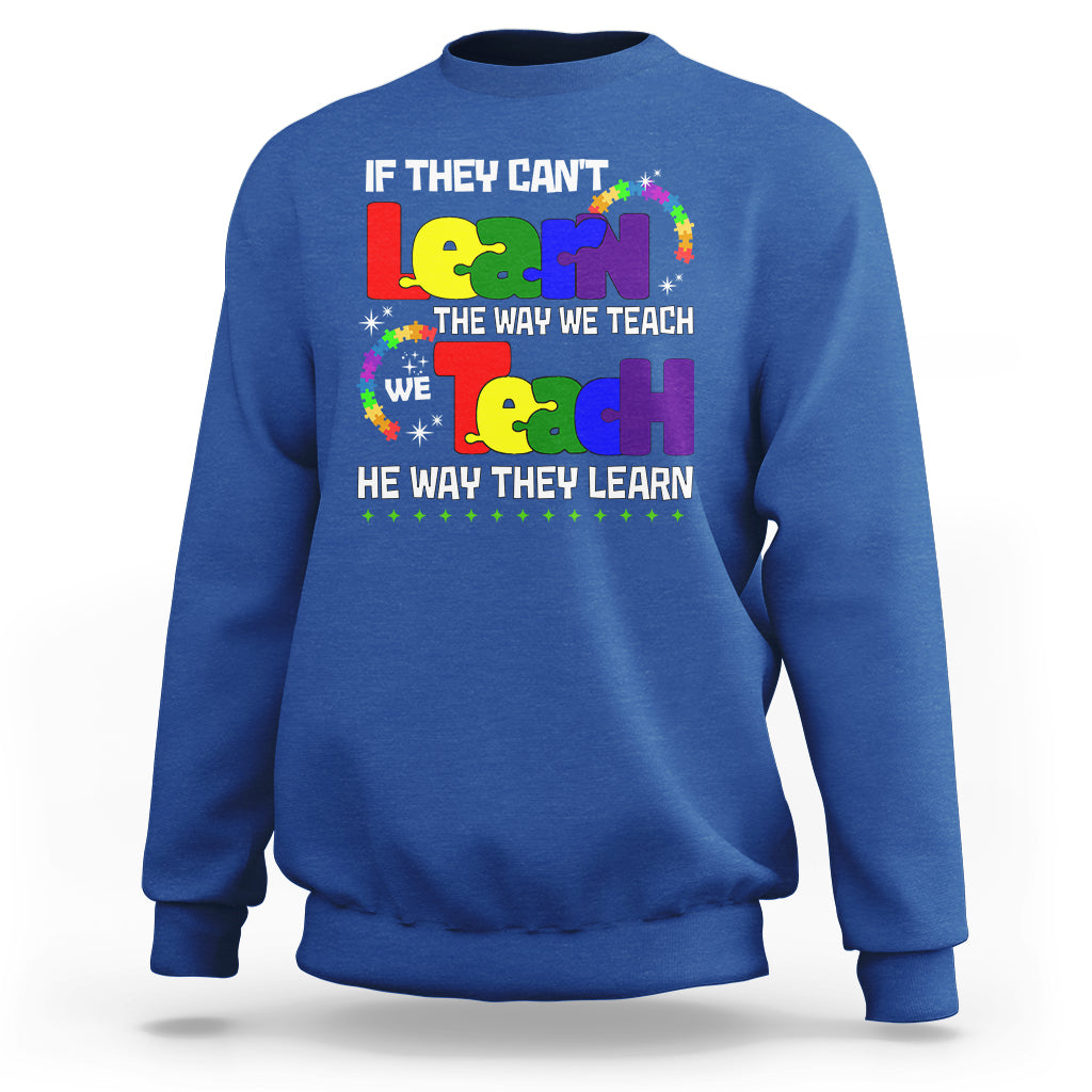 Autism Awareness Sweatshirt If They Can't Learn The Way We Teach Teach The Way They Learn Teacher - Wonder Print Shop