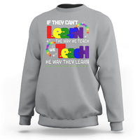 Autism Awareness Sweatshirt If They Can't Learn The Way We Teach Teach The Way They Learn Teacher - Wonder Print Shop