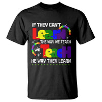 Autism Awareness T Shirt If They Can't Learn The Way We Teach Teach The Way They Learn Teacher - Wonder Print Shop