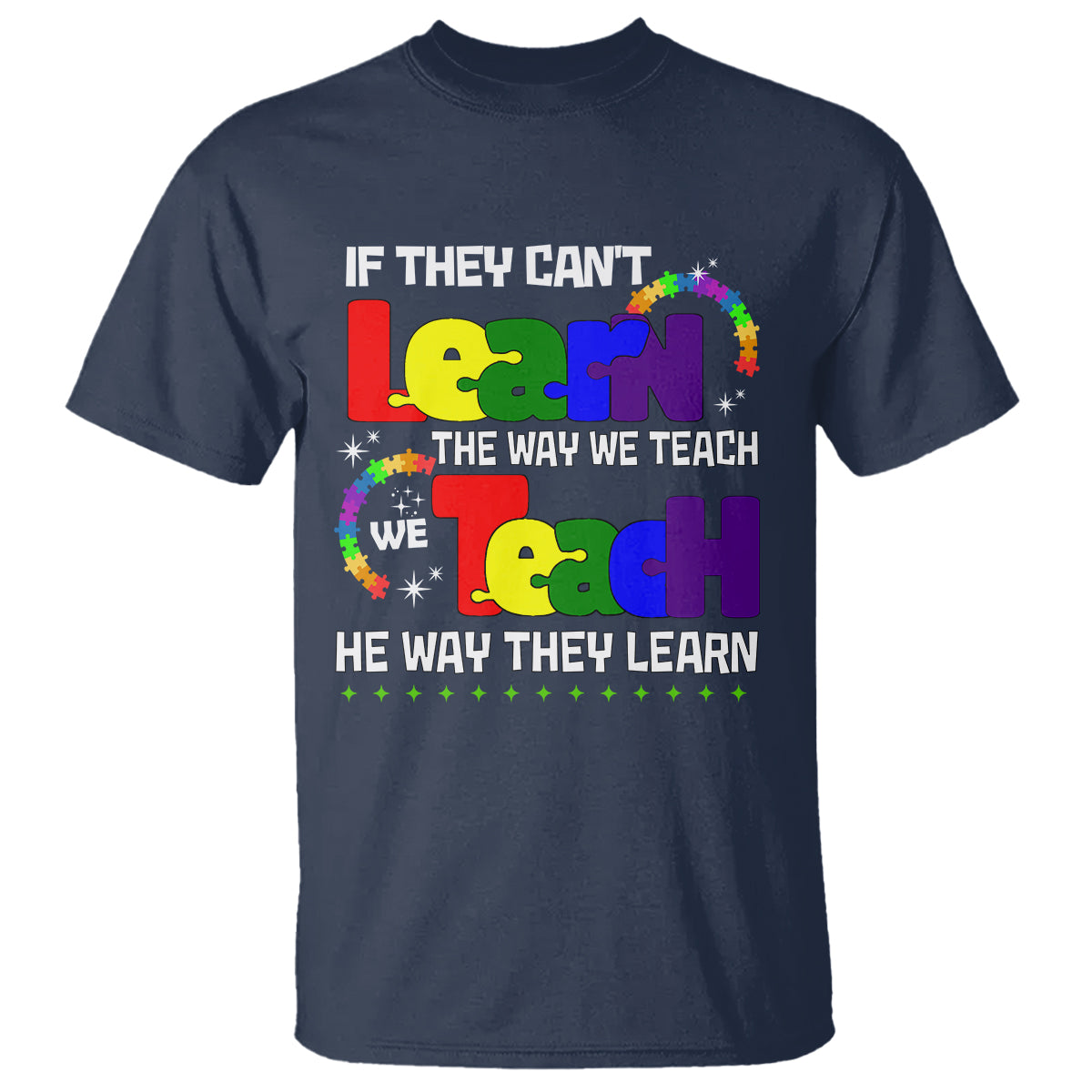 Autism Awareness T Shirt If They Can't Learn The Way We Teach Teach The Way They Learn Teacher - Wonder Print Shop