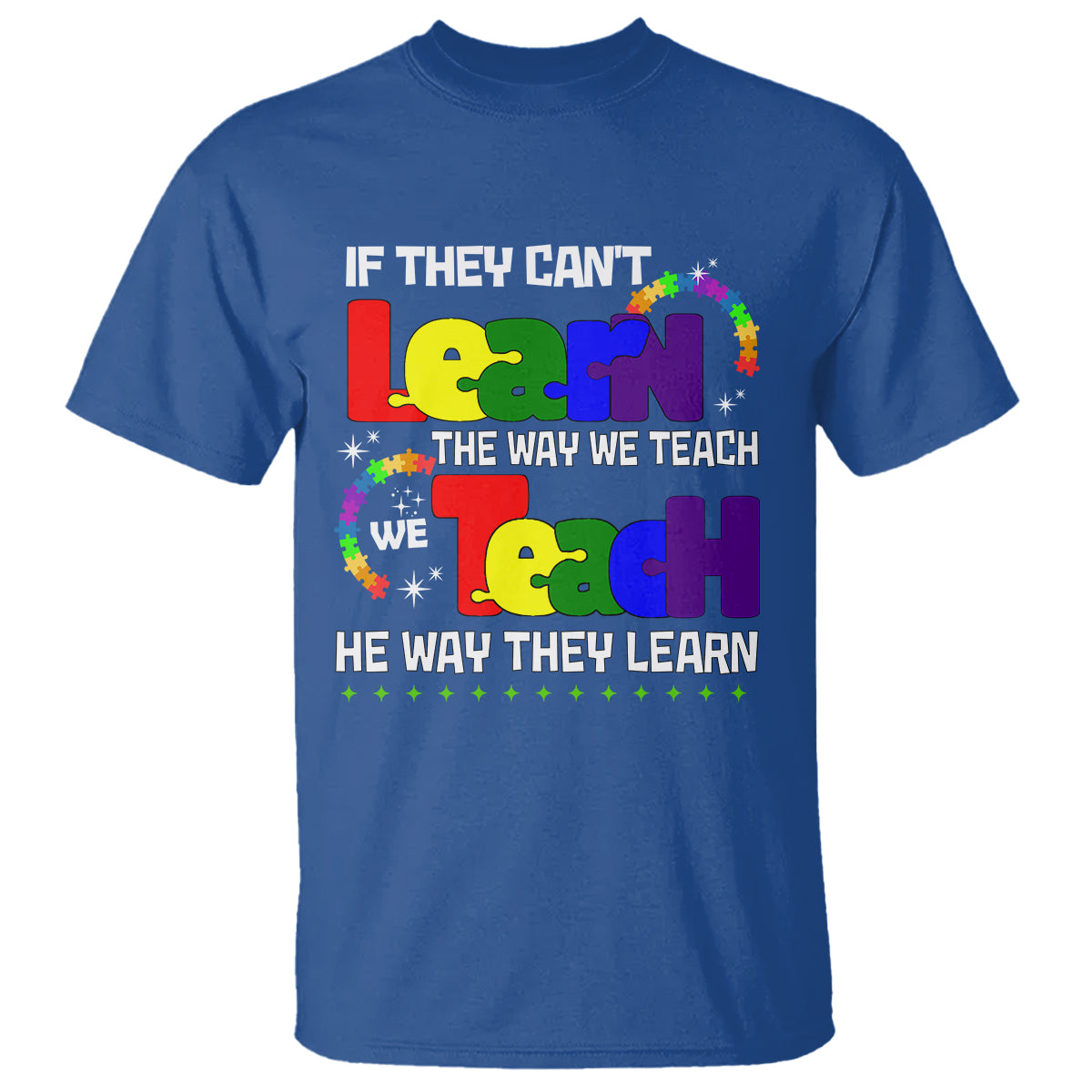 Autism Awareness T Shirt If They Can't Learn The Way We Teach Teach The Way They Learn Teacher - Wonder Print Shop