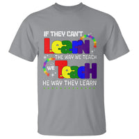 Autism Awareness T Shirt If They Can't Learn The Way We Teach Teach The Way They Learn Teacher - Wonder Print Shop