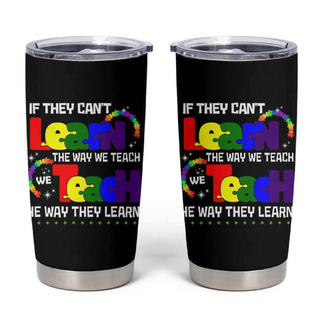 Autism Awareness Tumbler Cup If They Can't Learn The Way We Teach Teach The Way They Learn Teacher