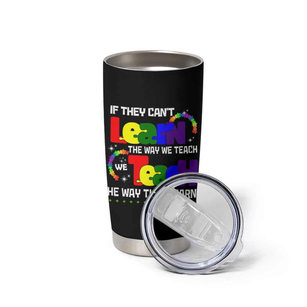 Autism Awareness Tumbler Cup If They Can't Learn The Way We Teach Teach The Way They Learn Teacher