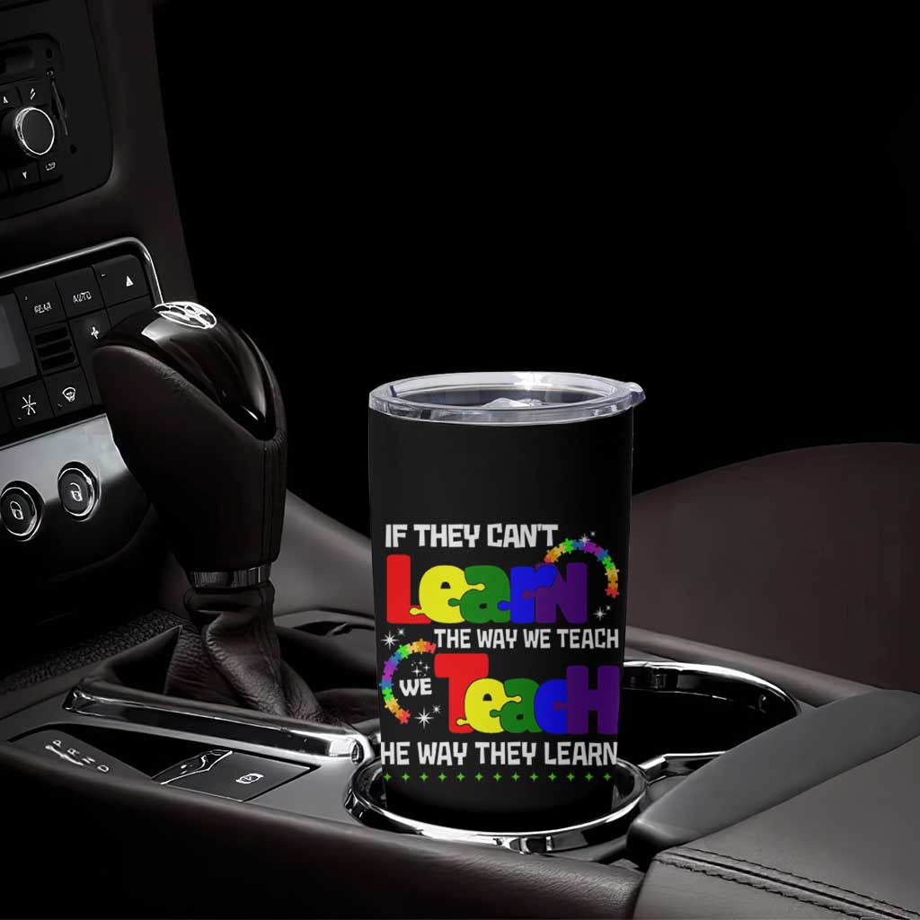 Autism Awareness Tumbler Cup If They Can't Learn The Way We Teach Teach The Way They Learn Teacher