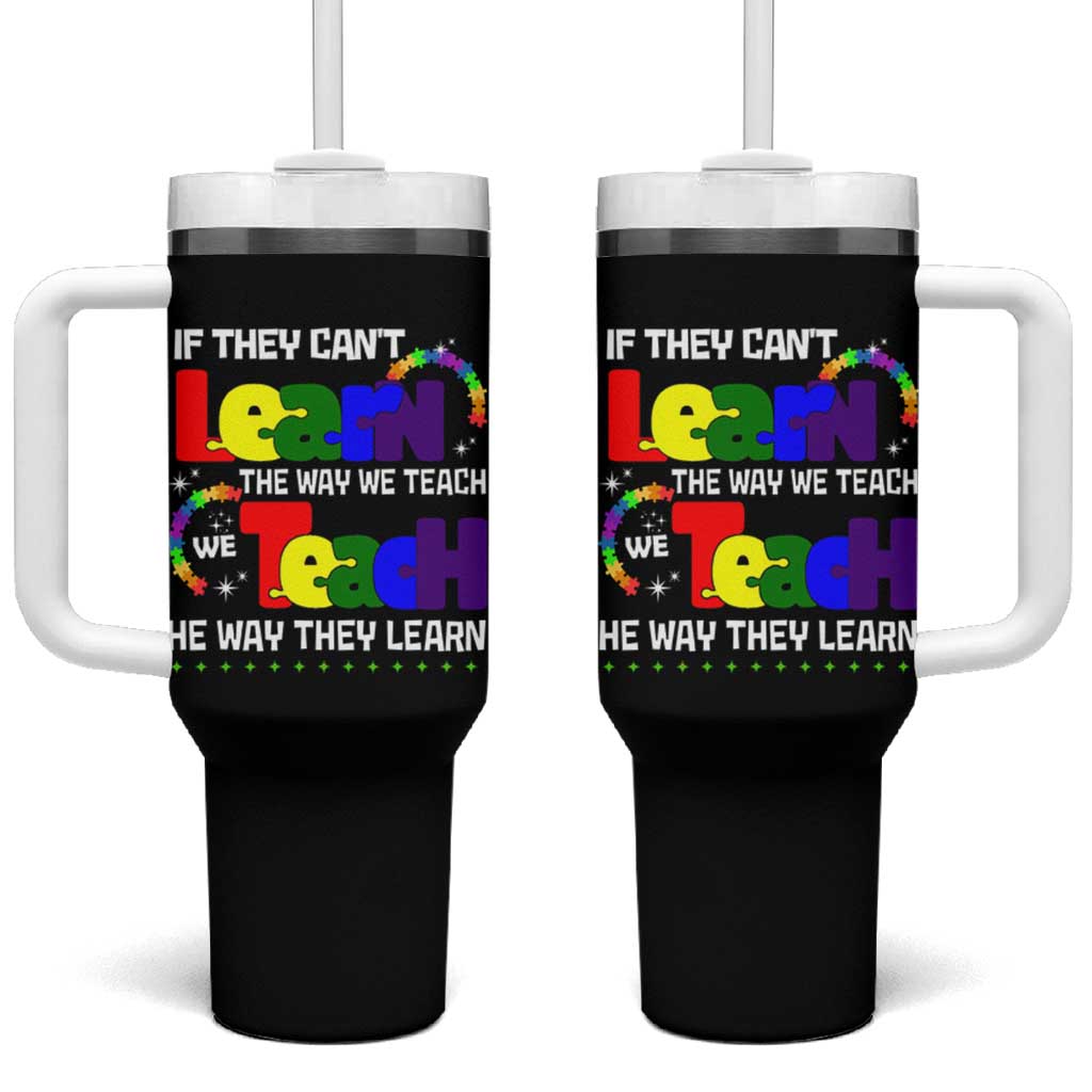 Autism Awareness Tumbler With Handle If They Can't Learn The Way We Teach Teach The Way They Learn Teacher