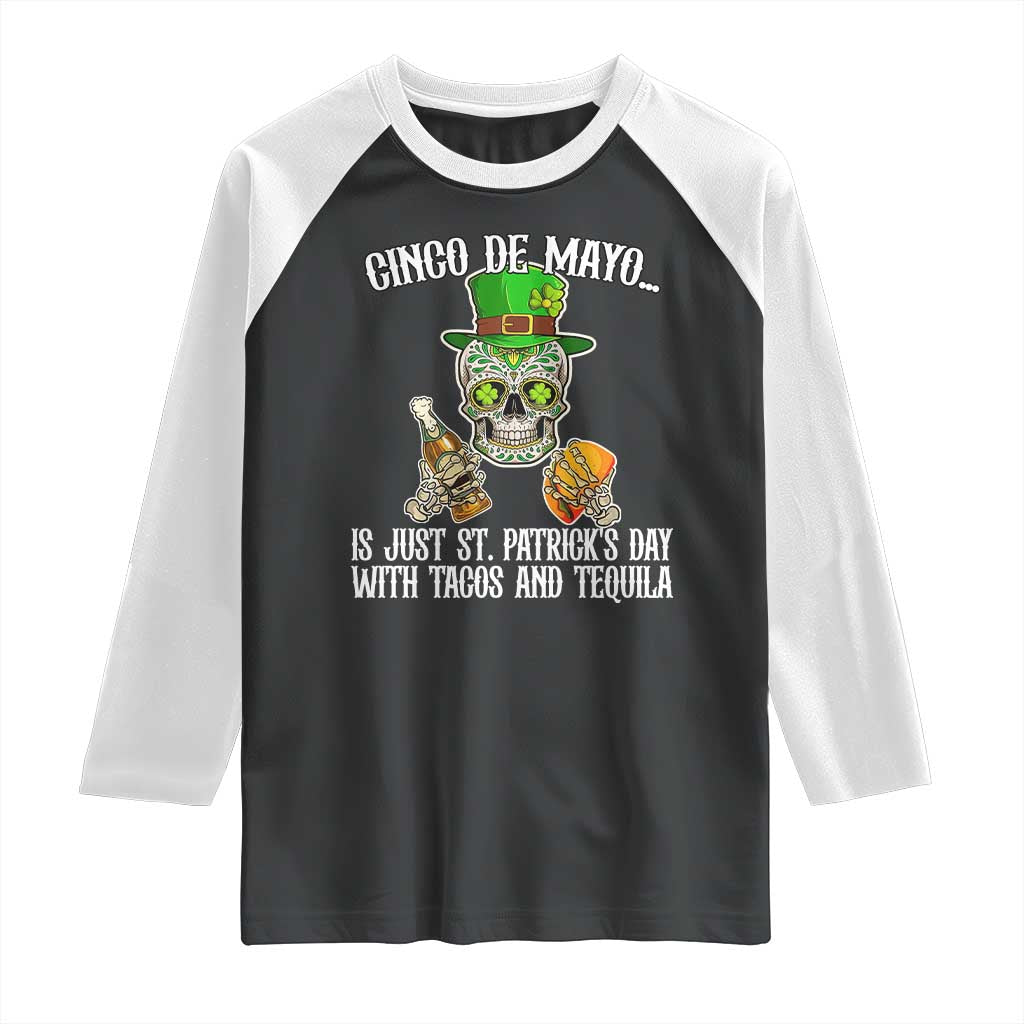 Cinco De Mayo Is Just St Patrick's Day With Tacos And Tequila Raglan Shirt