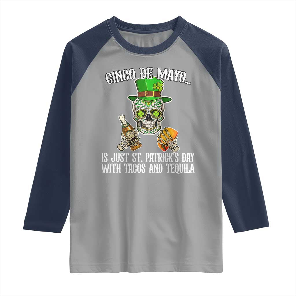 Cinco De Mayo Is Just St Patrick's Day With Tacos And Tequila Raglan Shirt