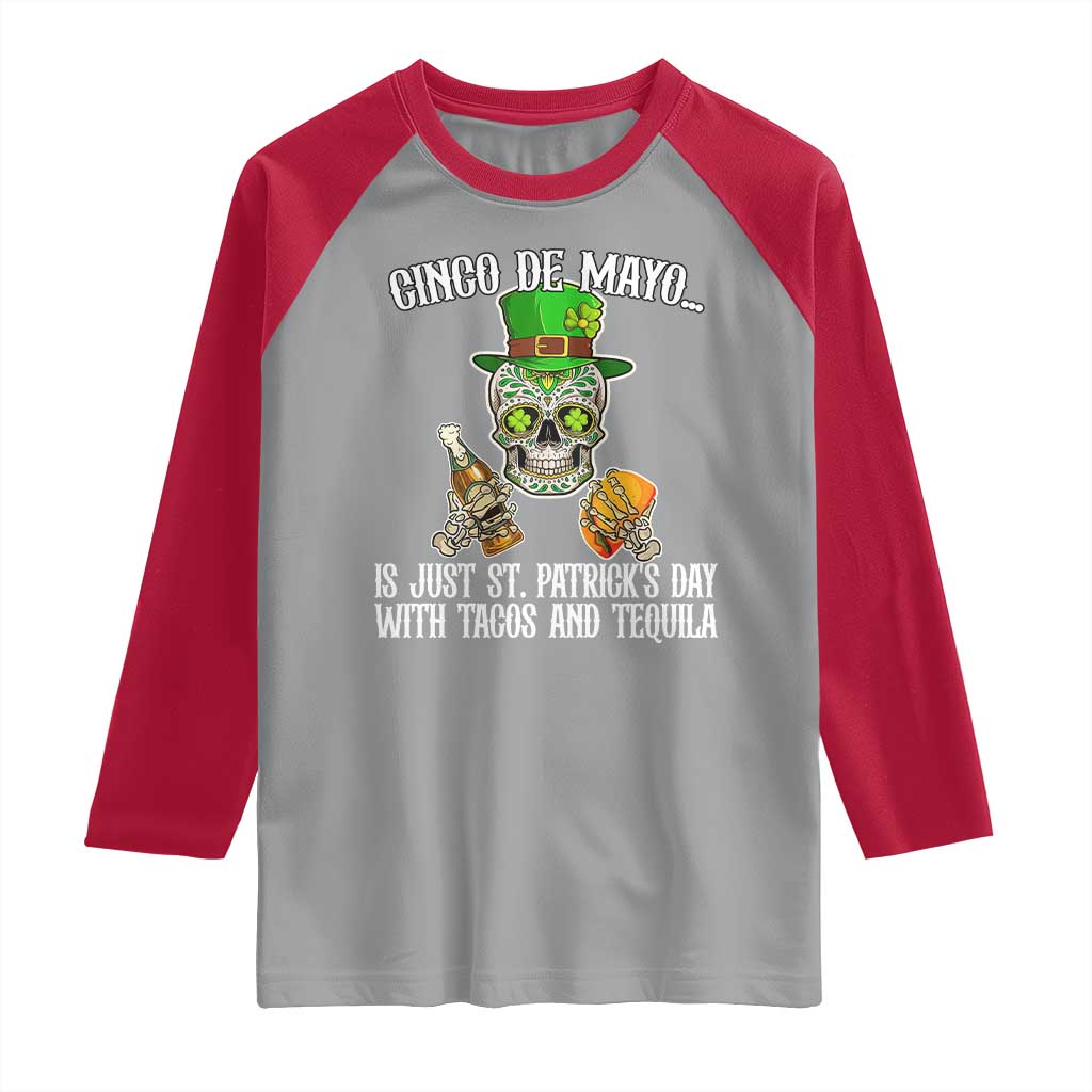 Cinco De Mayo Is Just St Patrick's Day With Tacos And Tequila Raglan Shirt