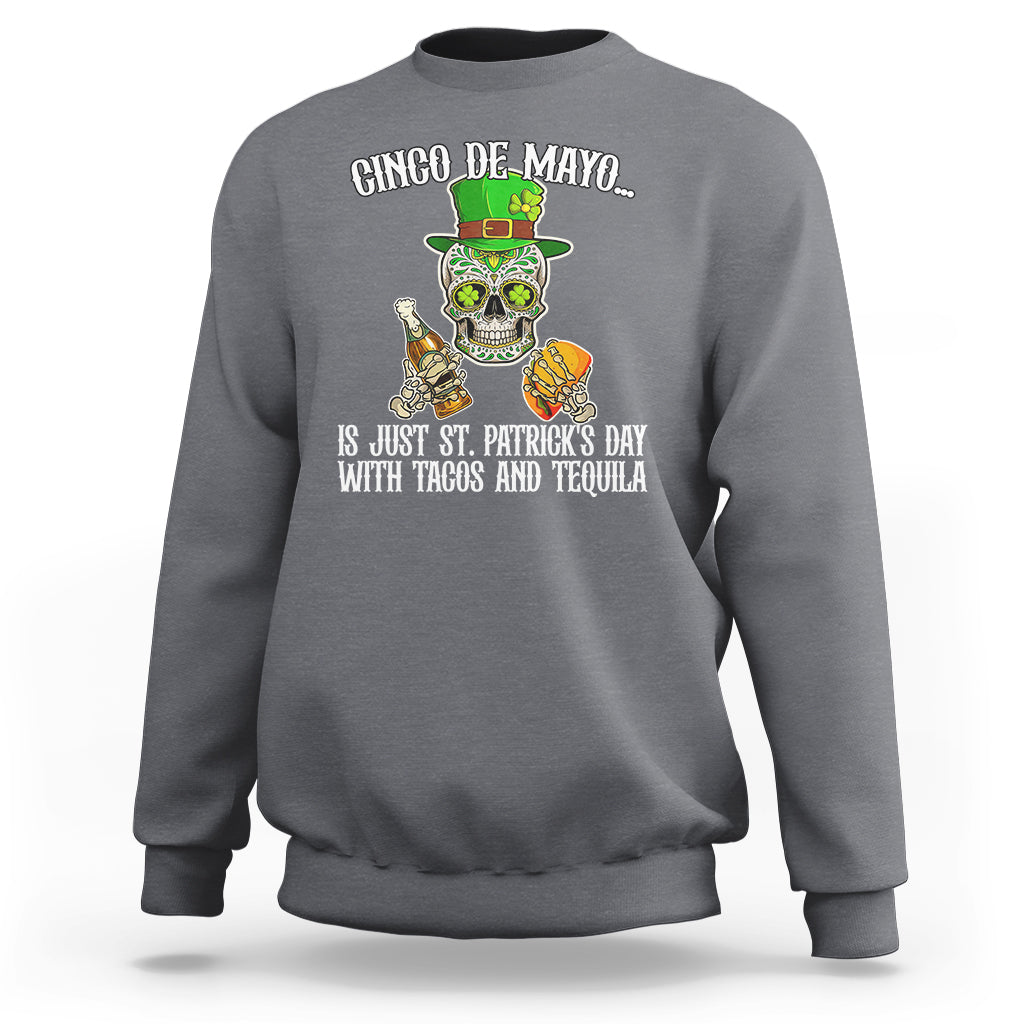 Cinco De Mayo Is Just ST. Patrick's Day With Tacos And Tequila Sweatshirt - Wonder Print Shop